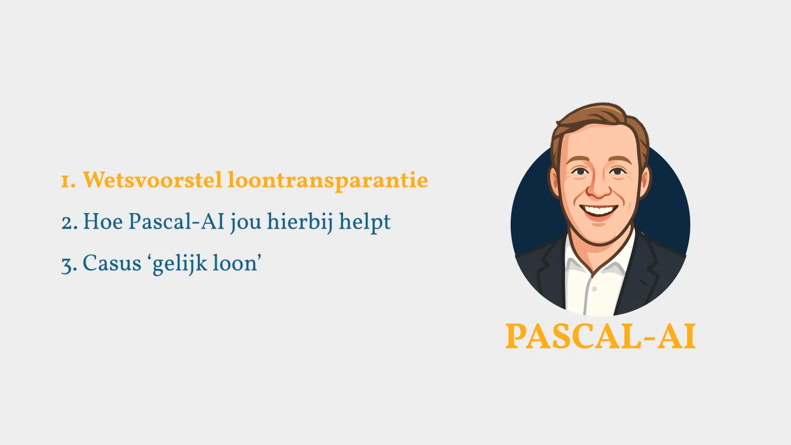 Agenda: 1. Wetsvoorstel loontransparantie. 2. Hoe Pascal-AI jou hierbij helpt. 3. Casus gelijk loon.